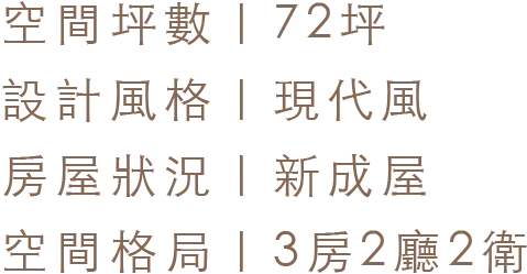空間坪數 72坪｜設計風格 現代風｜房屋狀況 新成屋｜空間格局 3房2廳2衛